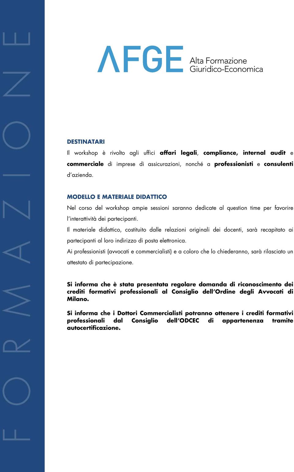 Il materiale didattico, costituito dalle relazioni originali dei docenti, sarà recapitato ai partecipanti al loro indirizzo di posta elettronica.