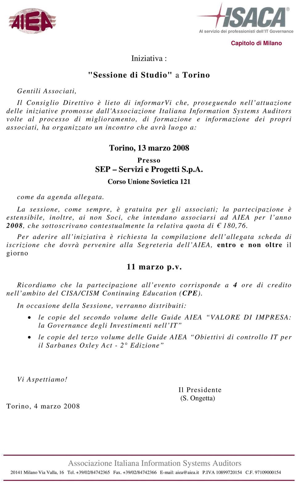 Corso Unione Sovietica 121 La sessione, come sempre, è gratuita per gli associati; la partecipazione è estensibile, inoltre, ai non Soci, che intendano associarsi ad AIEA per l anno 2008, che