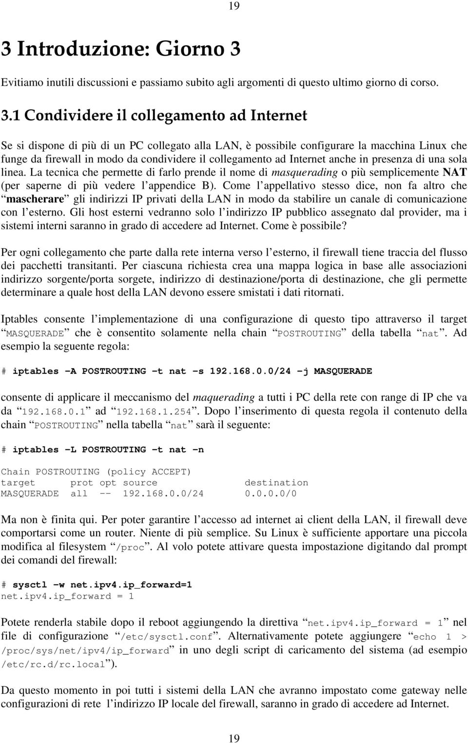 La tecnica che permette di farlo prende il nome di masquerading o più semplicemente NAT (per saperne di più vedere l appendice B).