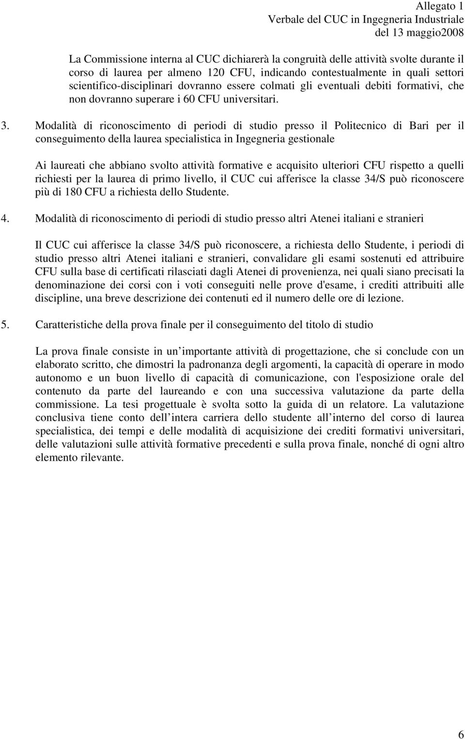 Modalità di riconoscimento di periodi di studio presso il Politecnico di Bari per il conseguimento della laurea specialistica in Ingegneria gestionale Ai laureati che abbiano svolto attività