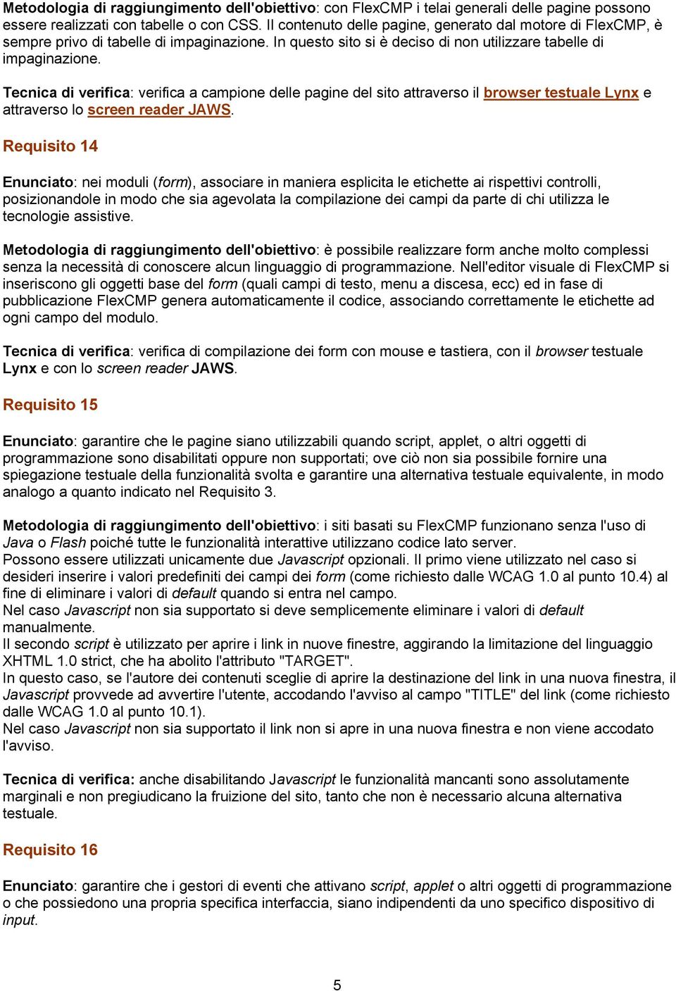 Tecnica di verifica: verifica a campione delle pagine del sito attraverso il browser testuale Lynx e attraverso lo screen reader JAWS.