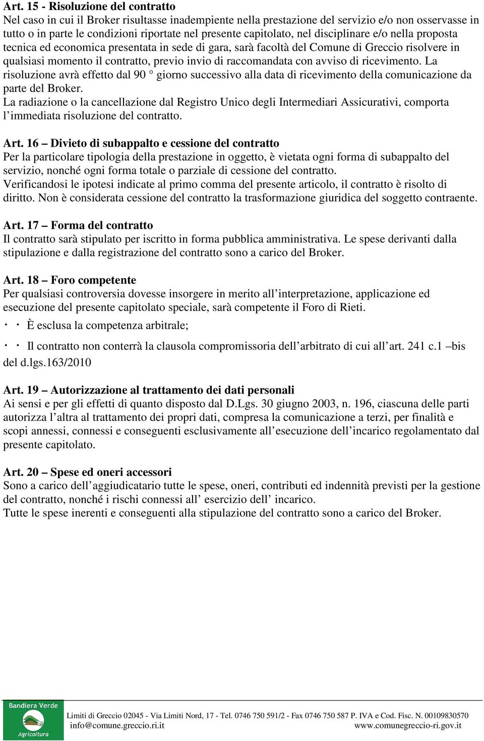 raccomandata con avviso di ricevimento. La risoluzione avrà effetto dal 90 giorno successivo alla data di ricevimento della comunicazione da parte del Broker.