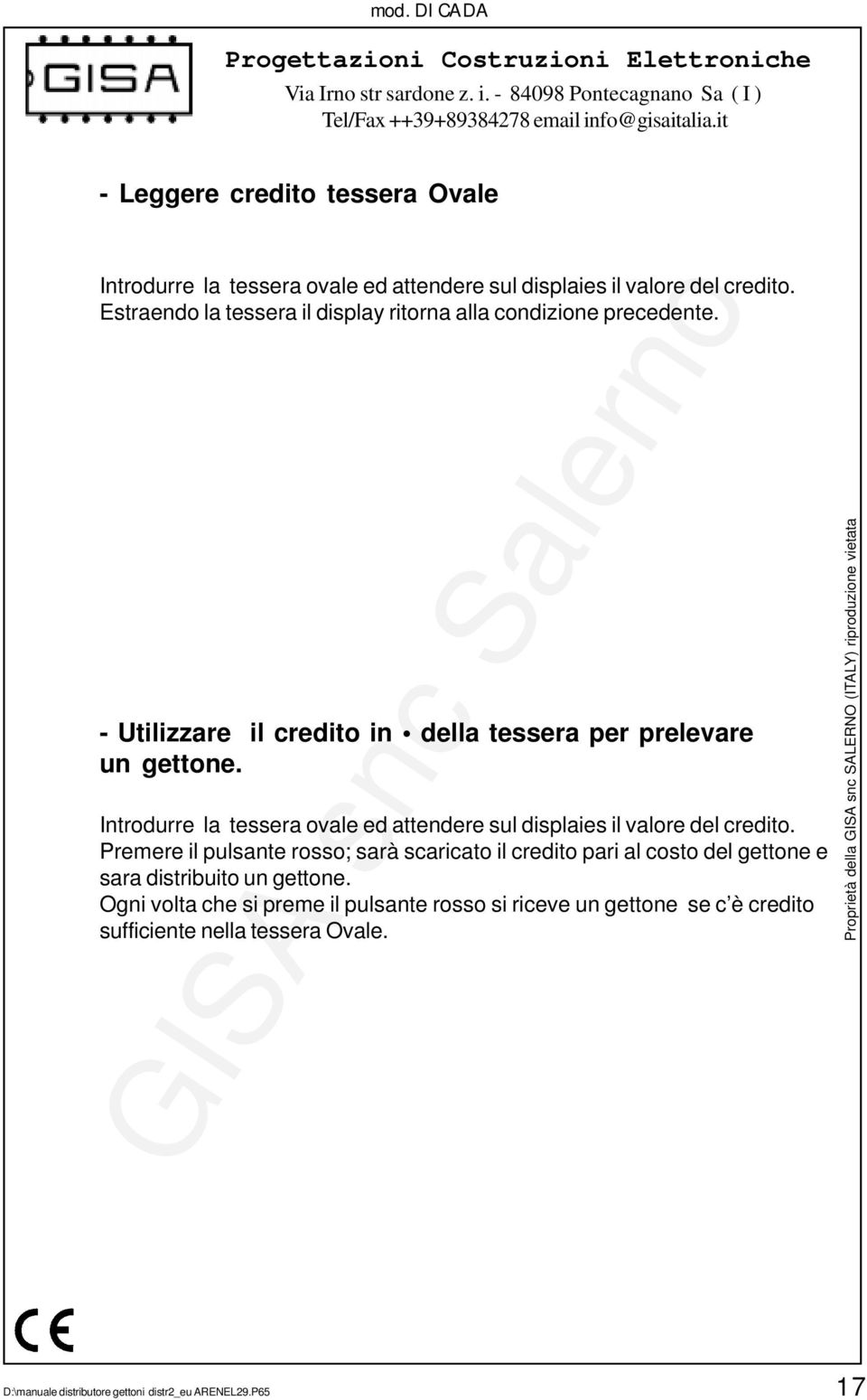 Introdurre la tessera ovale ed attendere sul displaies il valore del credito.