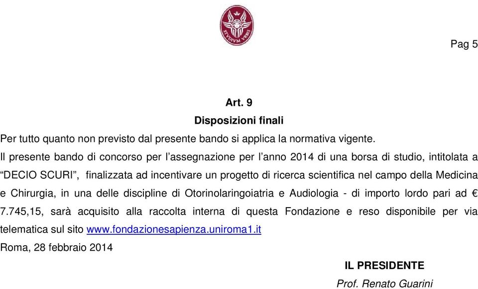 ricerca scientifica nel campo della Medicina e Chirurgia, in una delle discipline di Otorinolaringoiatria e Audiologia - di importo lordo pari ad 7.