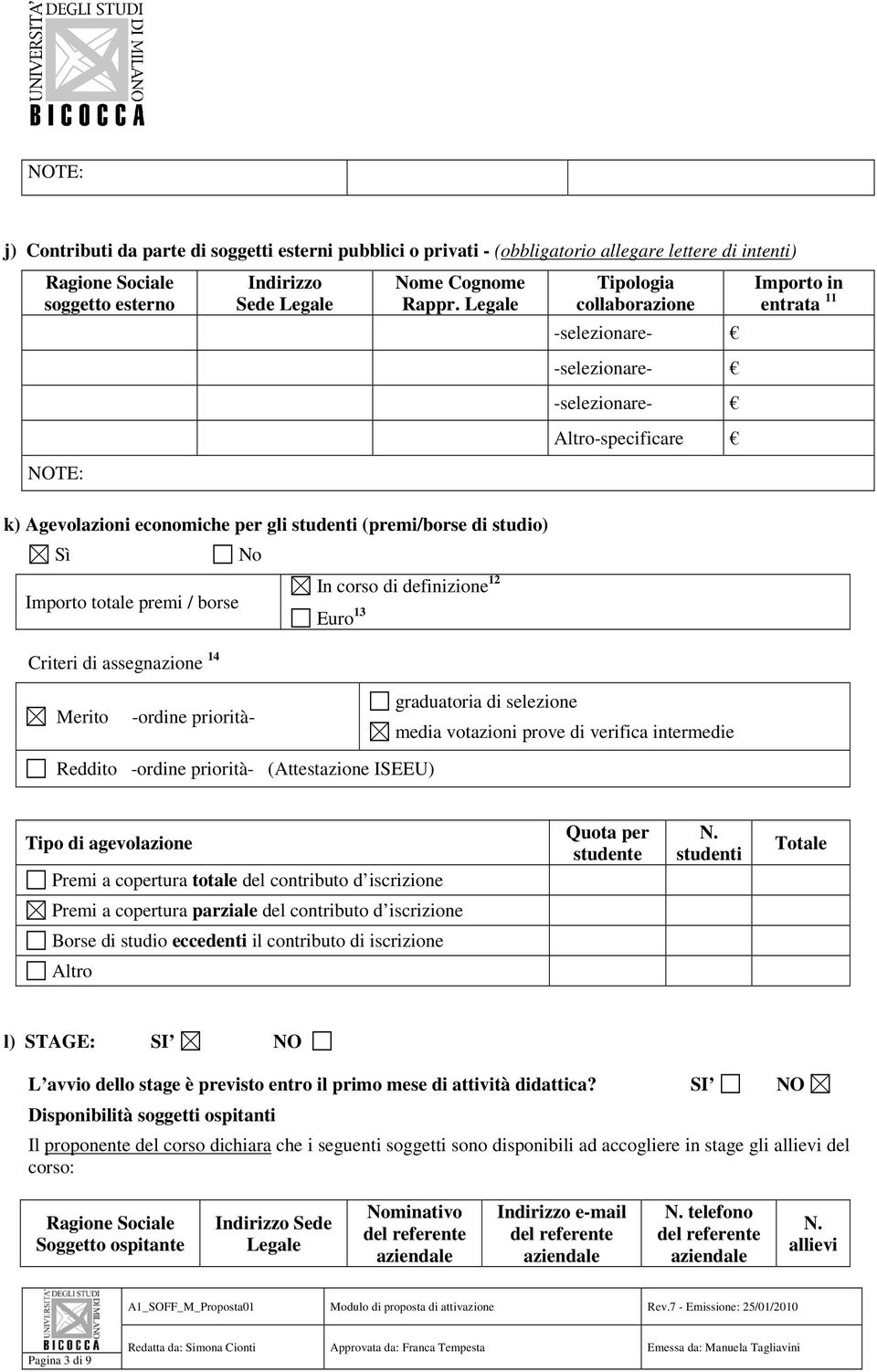 borse Euro 13 Criteri di assegnazione 14 Merito -ordine priorità- graduatoria di selezione media votazioni prove di verifica intermedie Reddito -ordine priorità- (Attestazione ISEEU) Tipo di