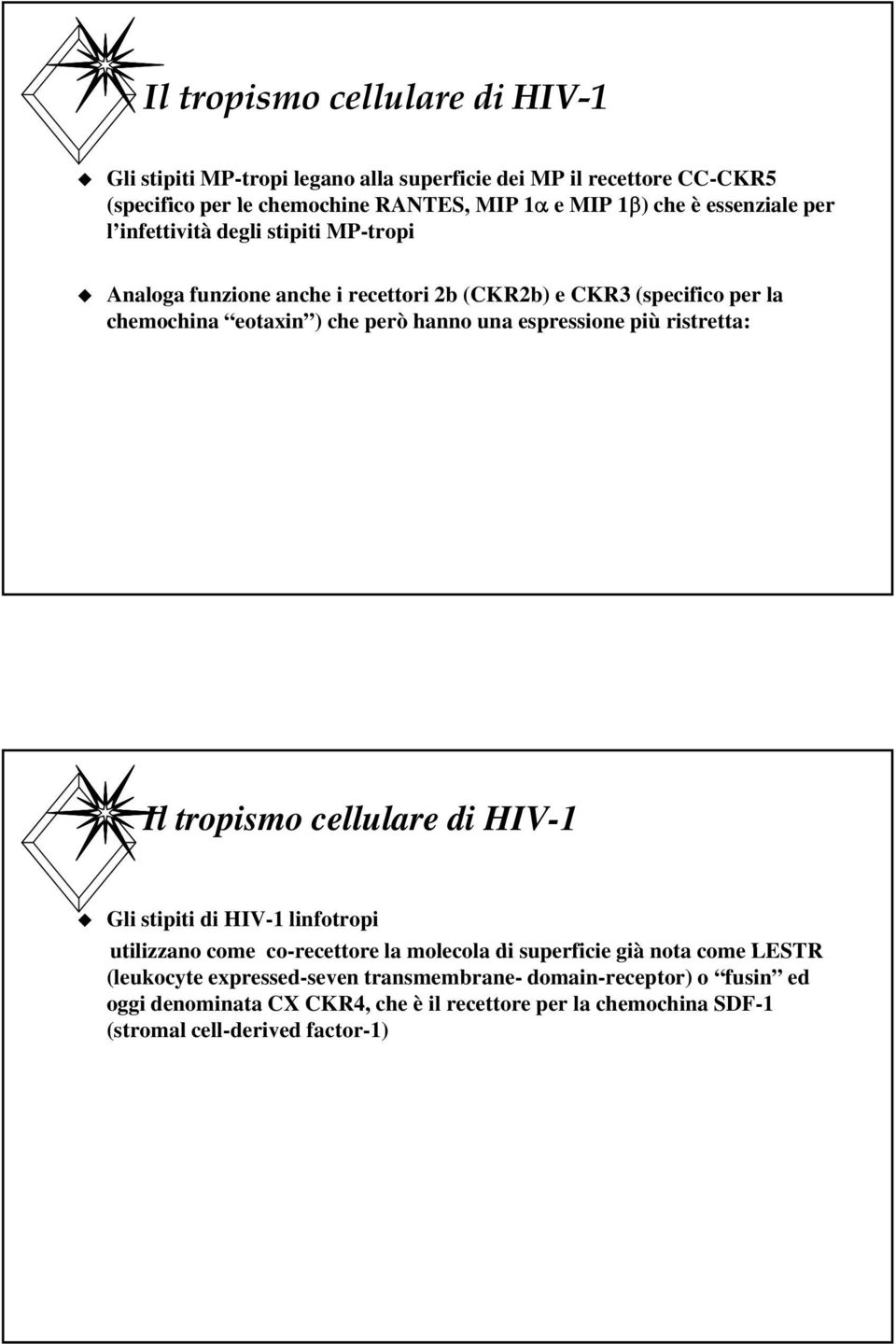 espressione più ristretta: Il tropismo cellulare di HIV-1 Gli stipiti di HIV-1 linfotropi utilizzano come co-recettore la molecola l di superficie i già nota come