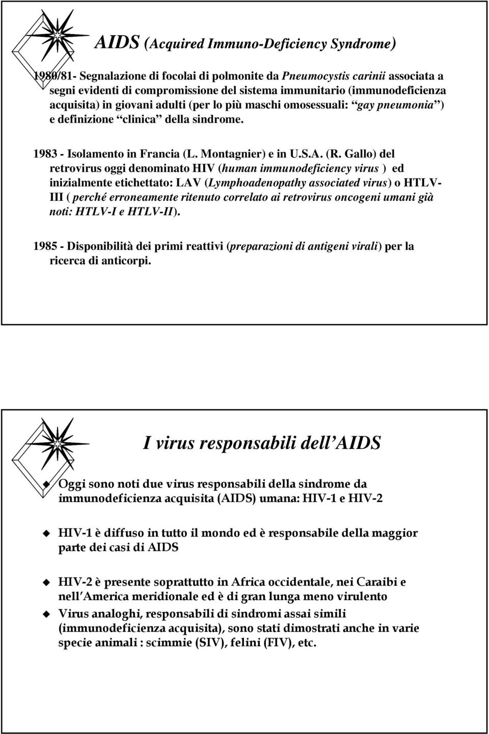 Gallo) del retrovirus oggi denominato HIV (human immunodeficiency virus ) ed inizialmente etichettato: LAV (Lymphoadenopathy associated virus) o HTLV- III ( perché erroneamente ritenuto correlato ai
