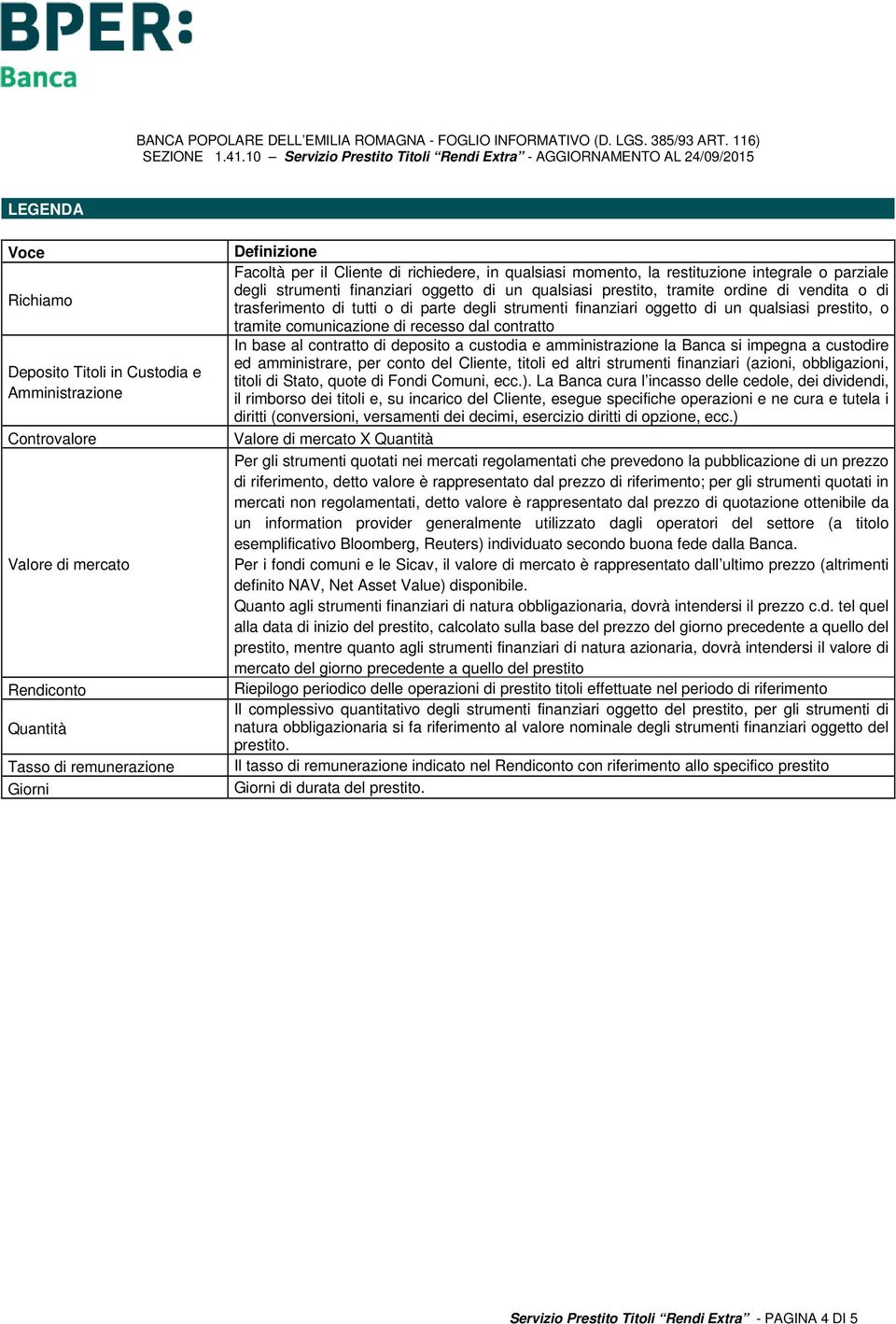 strumenti finanziari oggetto di un qualsiasi prestito, o tramite comunicazione di recesso dal contratto In base al contratto di deposito a custodia e amministrazione la Banca si impegna a custodire