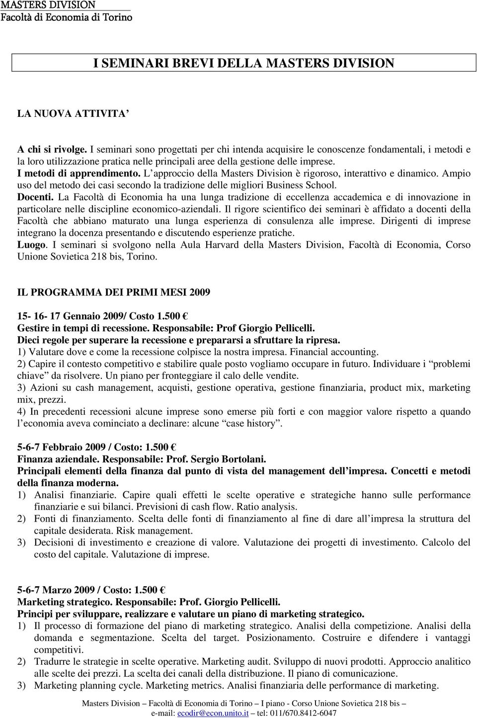 L approccio della Masters Division è rigoroso, interattivo e dinamico. Ampio uso del metodo dei casi secondo la tradizione delle migliori Business School. Docenti.