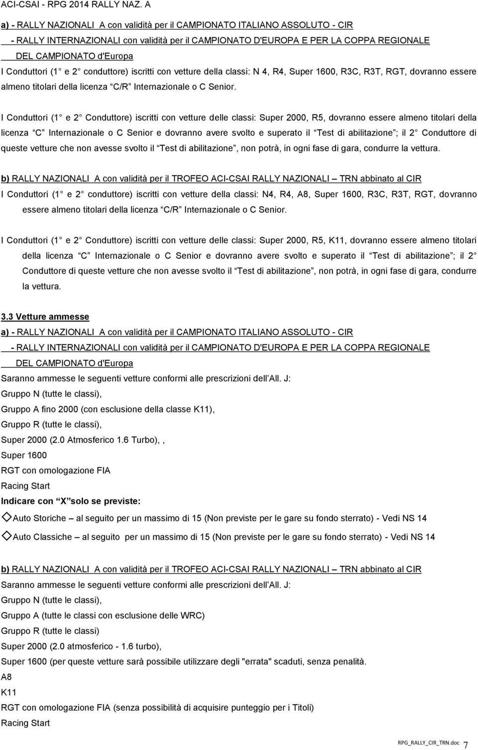 I Conduttori (1 e 2 Conduttore) iscritti con vetture delle classi: Super 2000, R5, dovranno essere almeno titolari della licenza C Internazionale o C Senior e dovranno avere svolto e superato il Test