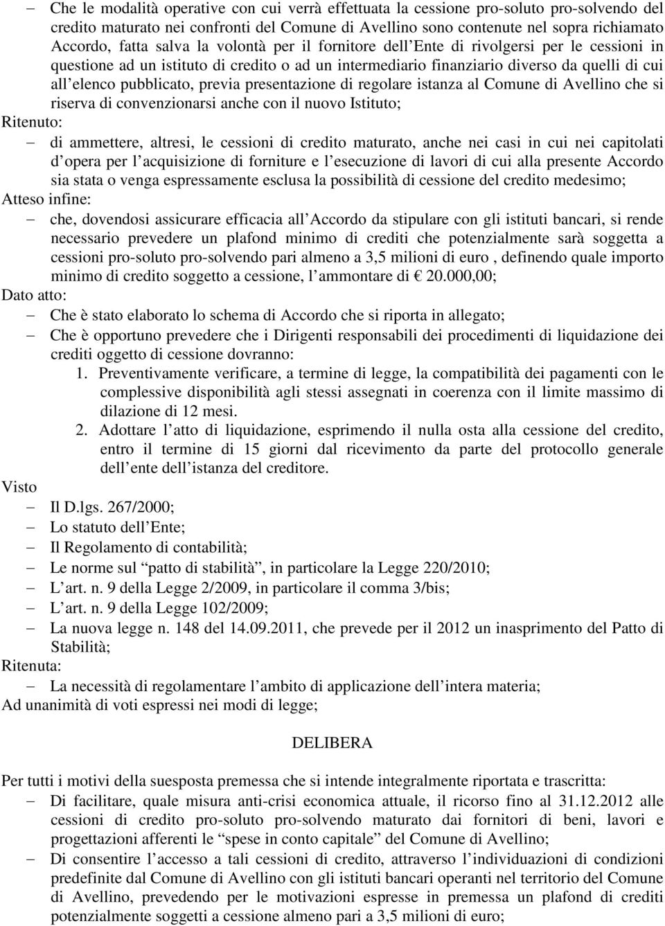 previa presentazione di regolare istanza al Comune di Avellino che si riserva di convenzionarsi anche con il nuovo Istituto; Ritenuto: di ammettere, altresi, le cessioni di credito maturato, anche