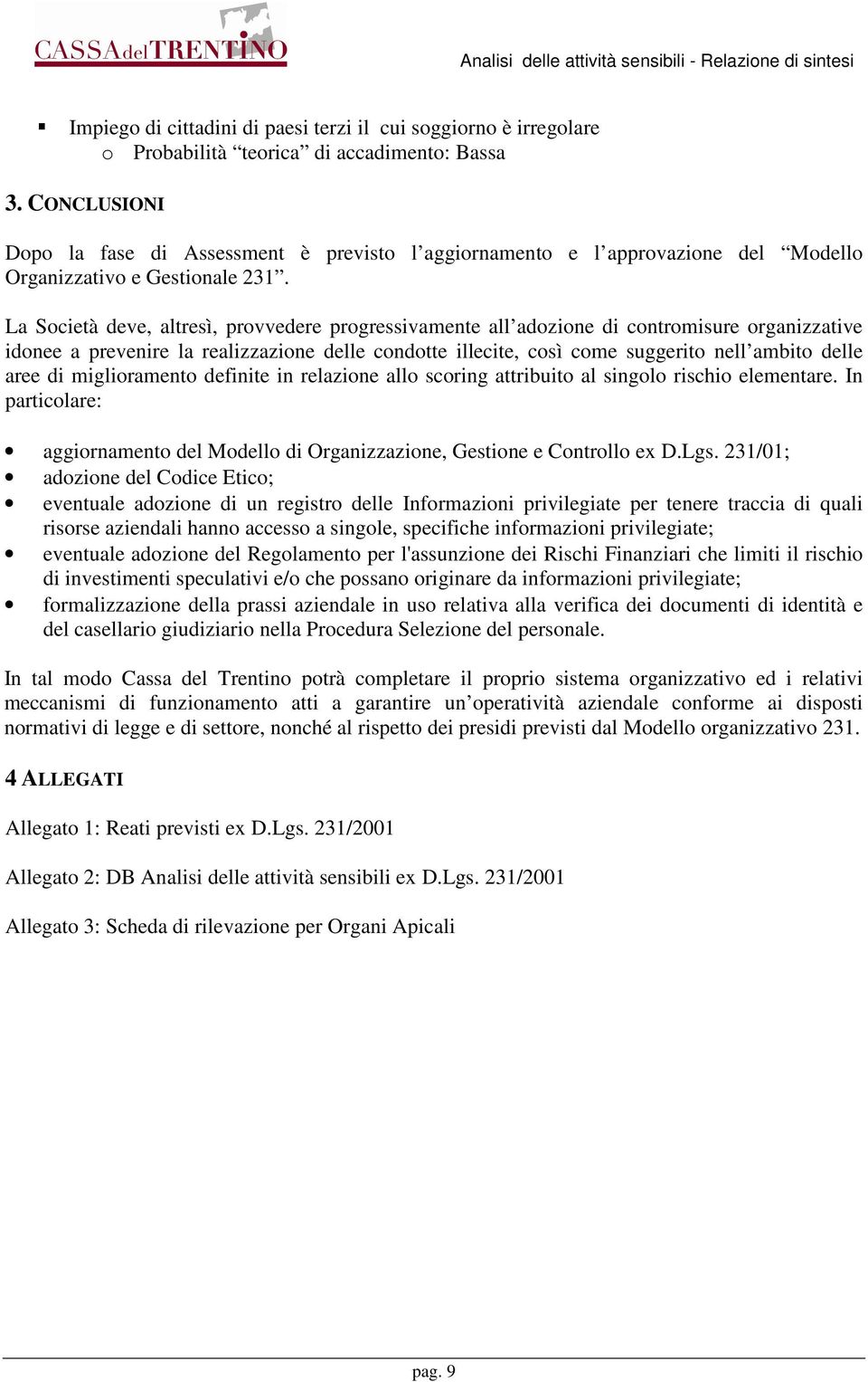 aree di miglioramento definite in relazione allo scoring attribuito al singolo rischio elementare. In particolare: aggiornamento del Modello di Organizzazione, Gestione e Controllo ex D.Lgs.