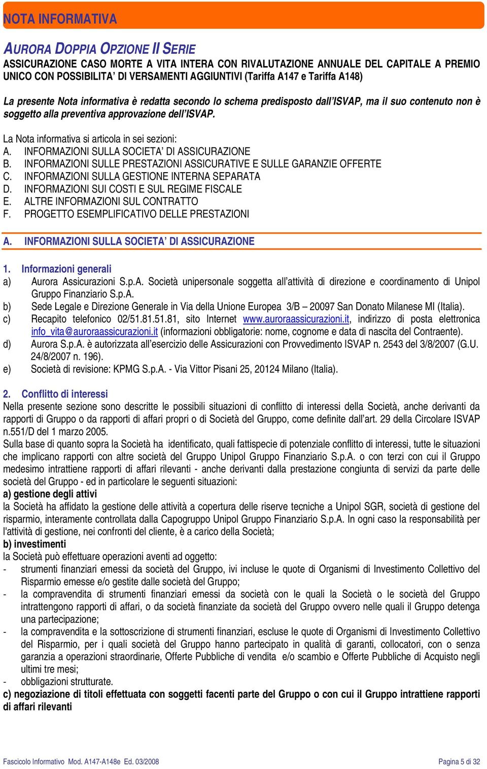 La Nota informativa si articola in sei sezioni: A. INFORMAZIONI SULLA SOCIETA DI ASSICURAZIONE B. INFORMAZIONI SULLE PRESTAZIONI ASSICURATIVE E SULLE GARANZIE OFFERTE C.