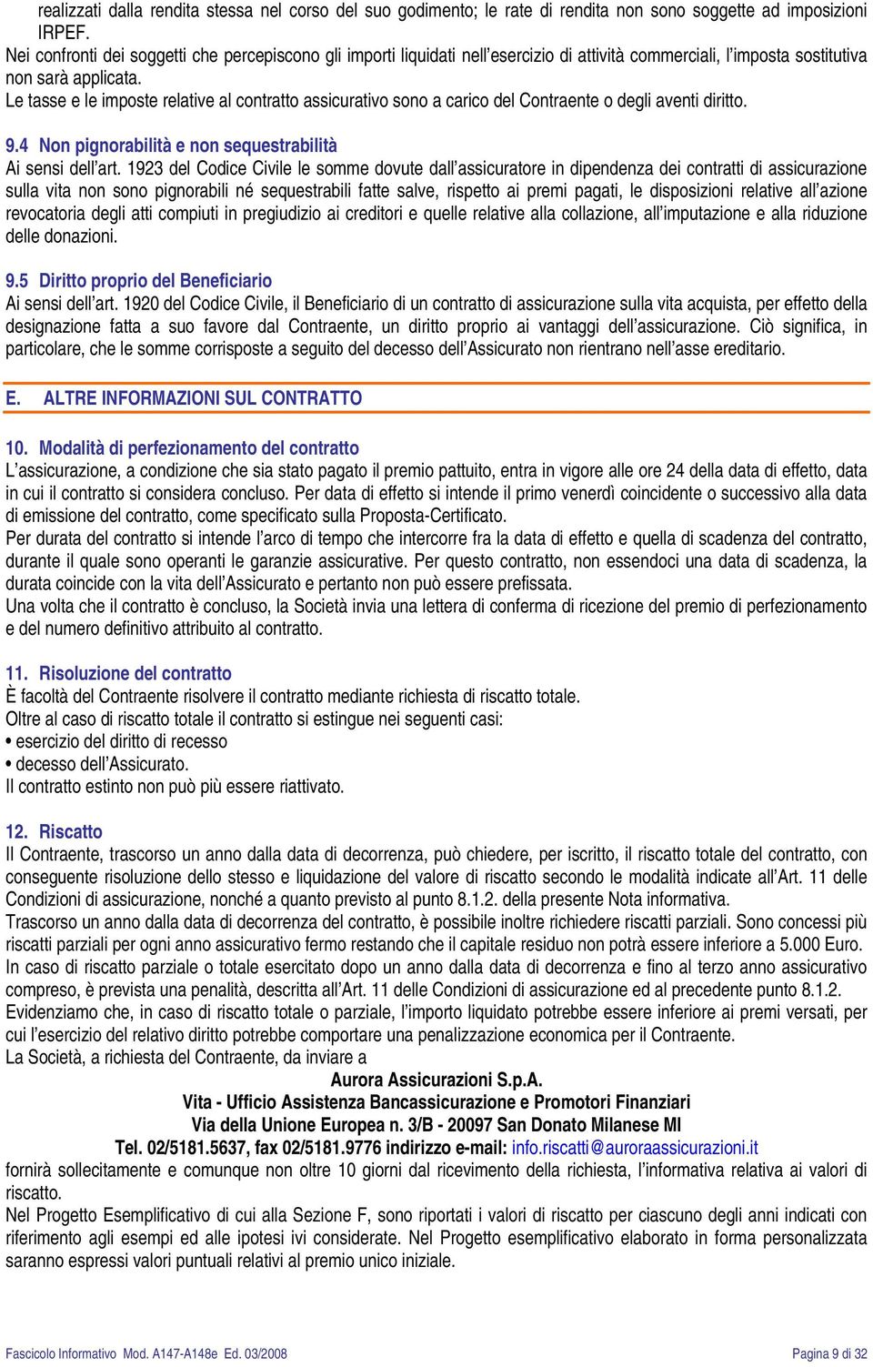 Le tasse e le imposte relative al contratto assicurativo sono a carico del Contraente o degli aventi diritto. 9.4 Non pignorabilità e non sequestrabilità Ai sensi dell art.