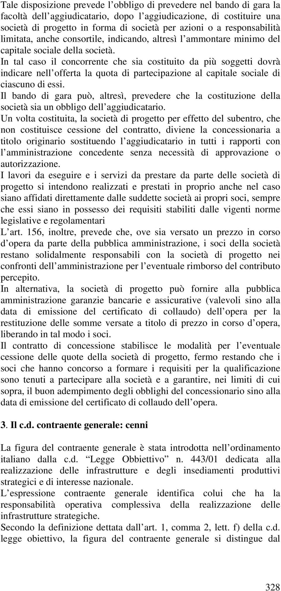 In tal caso il concorrente che sia costituito da più soggetti dovrà indicare nell offerta la quota di partecipazione al capitale sociale di ciascuno di essi.