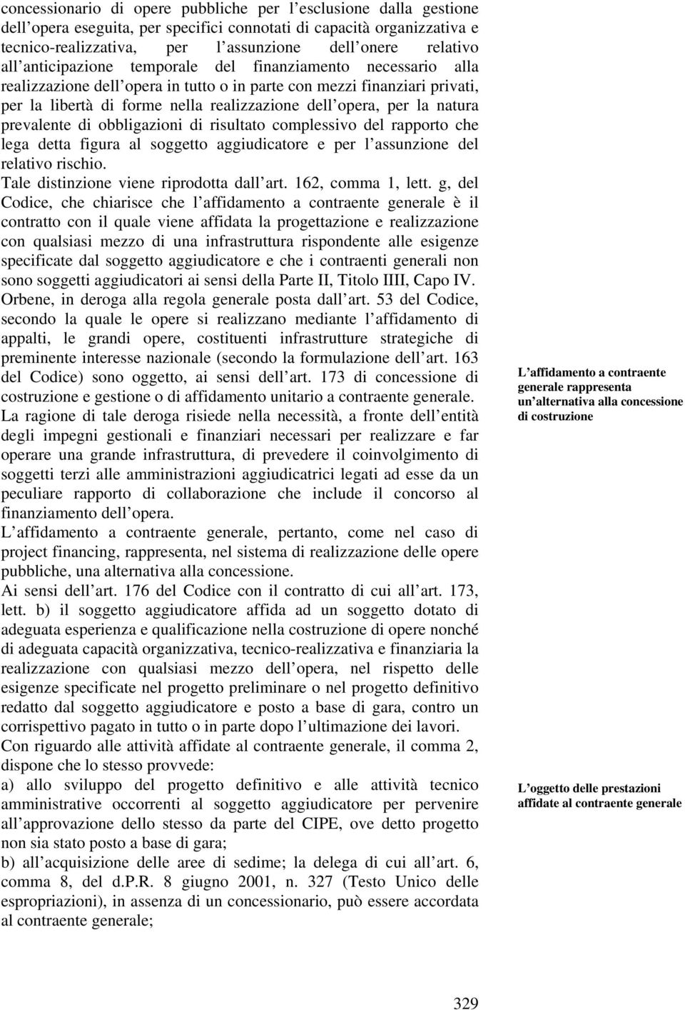 natura prevalente di obbligazioni di risultato complessivo del rapporto che lega detta figura al soggetto aggiudicatore e per l assunzione del relativo rischio.