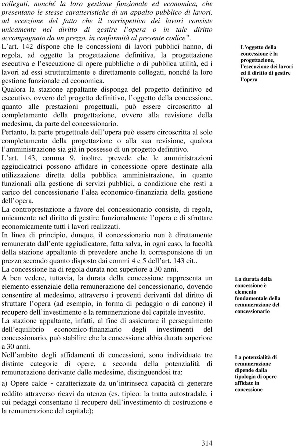 142 dispone che le concessioni di lavori pubblici hanno, di regola, ad oggetto la progettazione definitiva, la progettazione esecutiva e l esecuzione di opere pubbliche o di pubblica utilità, ed i