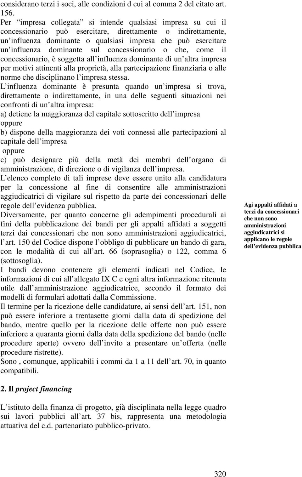 dominante sul concessionario o che, come il concessionario, è soggetta all influenza dominante di un altra impresa per motivi attinenti alla proprietà, alla partecipazione finanziaria o alle norme