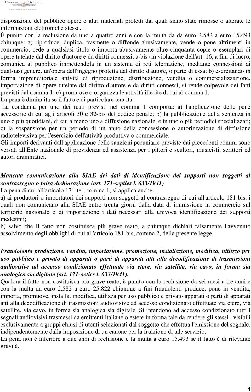 493 chiunque: a) riproduce, duplica, trasmette o diffonde abusivamente, vende o pone altrimenti in commercio, cede a qualsiasi titolo o importa abusivamente oltre cinquanta copie o esemplari di opere