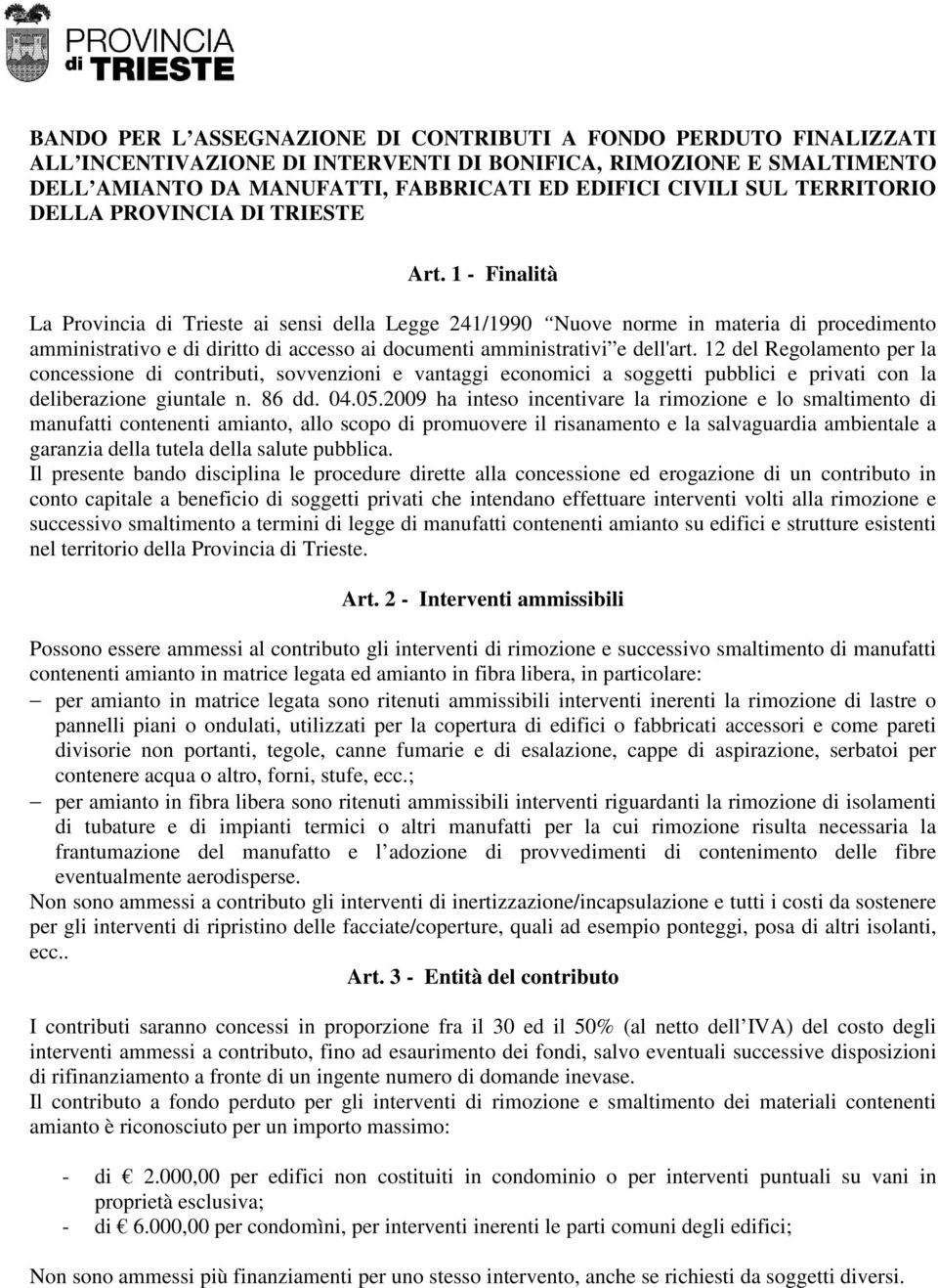 1 - Finalità La Provincia di Trieste ai sensi della Legge 241/1990 Nuove norme in materia di procedimento amministrativo e di diritto di accesso ai documenti amministrativi e dell'art.