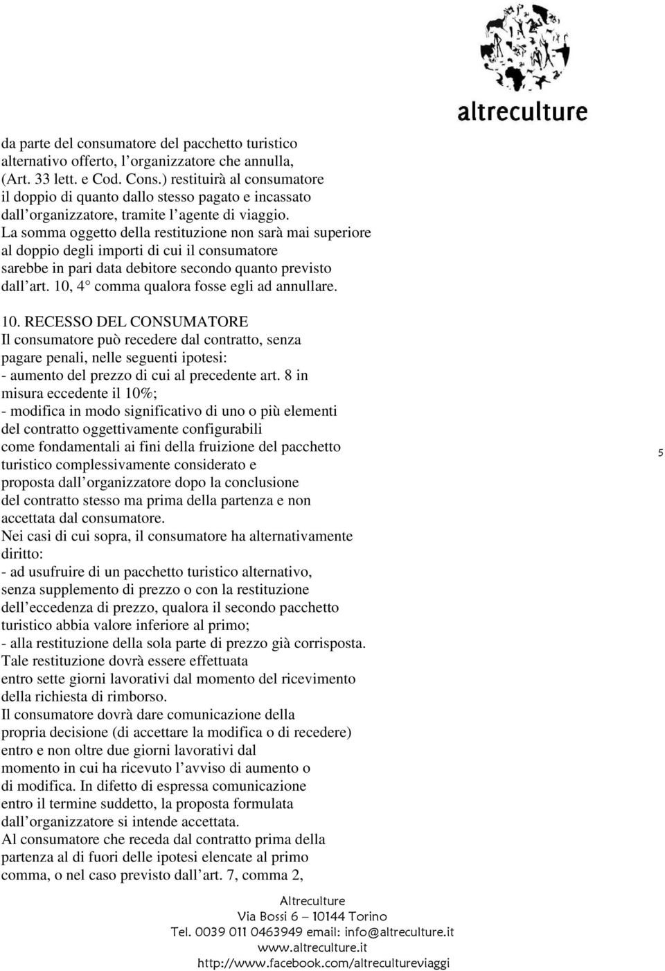 La somma oggetto della restituzione non sarà mai superiore al doppio degli importi di cui il consumatore sarebbe in pari data debitore secondo quanto previsto dall art.