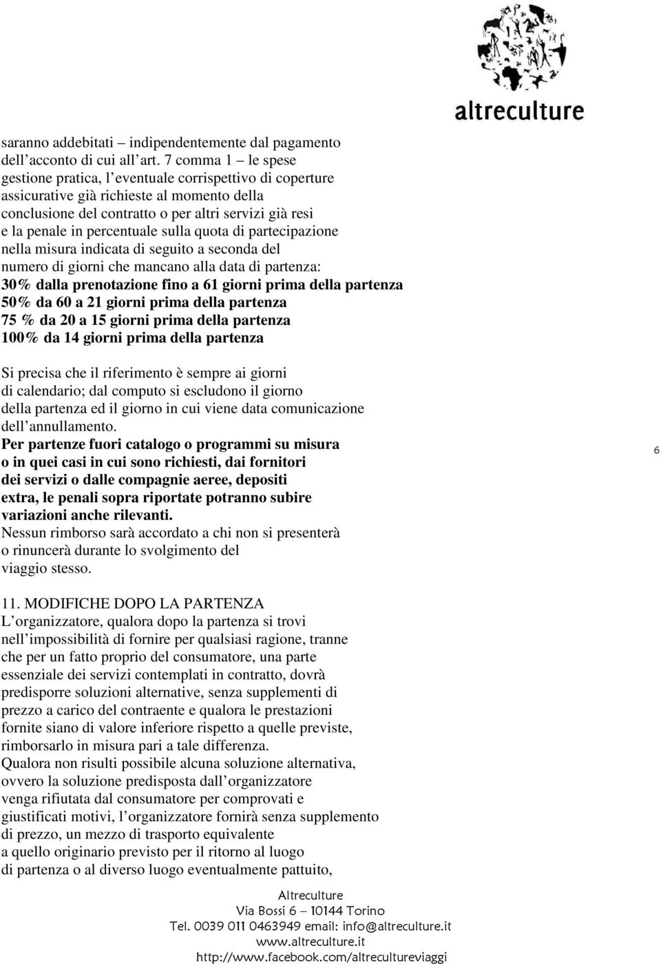 percentuale sulla quota di partecipazione nella misura indicata di seguito a seconda del numero di giorni che mancano alla data di partenza: 30% dalla prenotazione fino a 61 giorni prima della