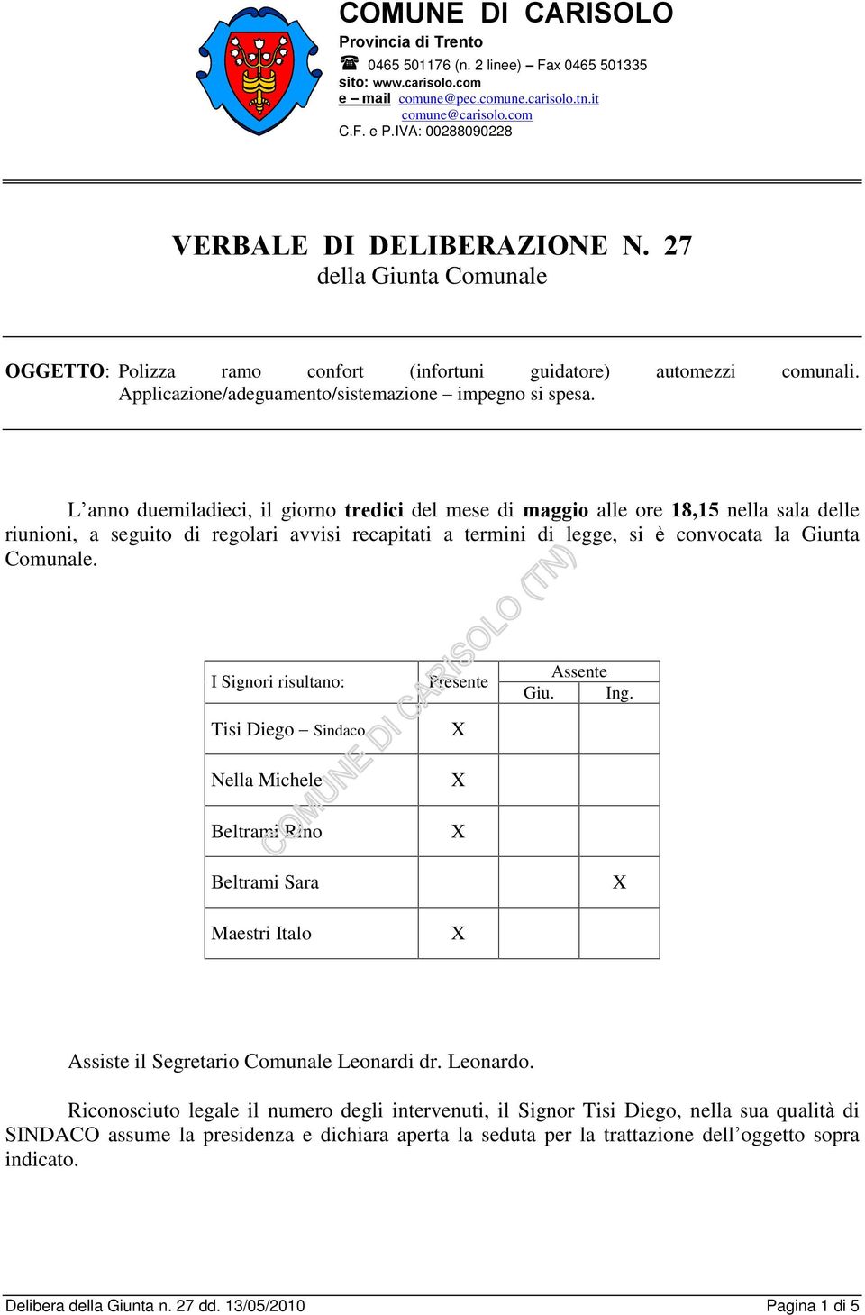 L anno duemiladieci, il giorno tredici del mese di maggio alle ore 18,15 nella sala delle riunioni, a seguito di regolari avvisi recapitati a termini di legge, si è convocata la Giunta Comunale.