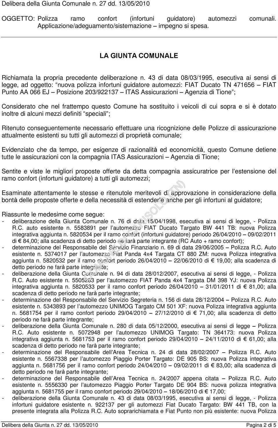 43 di data 08/03/1995, esecutiva ai sensi di legge, ad oggetto: nuova polizza infortuni guidatore automezzi: FIAT Ducato TN 471656 FIAT Punto AA 066 EJ Posizione 203/922137 ITAS Assicurazioni Agenzia