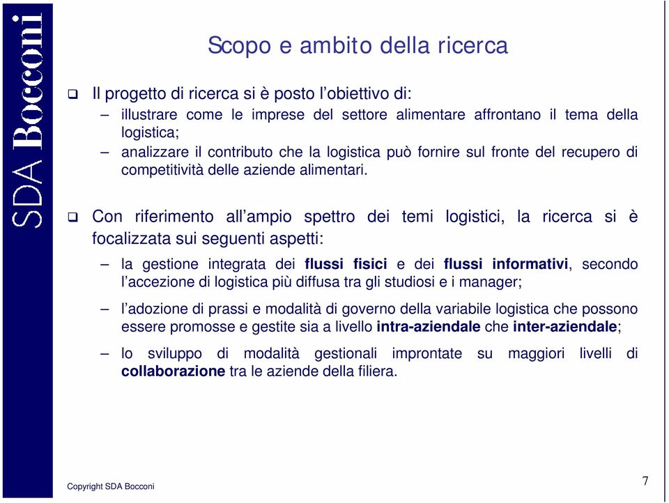 Con riferimento all ampio spettro dei temi logistici, la ricerca si è focalizzata sui seguenti aspetti: la gestione integrata dei flussi fisici e dei flussi informativi, secondo l accezione di