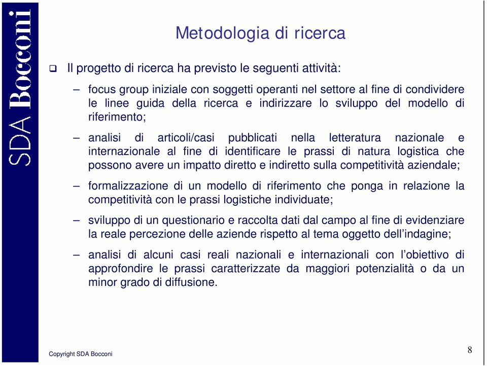 avere un impatto diretto e indiretto sulla competitività aziendale; formalizzazione di un modello di riferimento che ponga in relazione la competitività con le prassi logistiche individuate; sviluppo