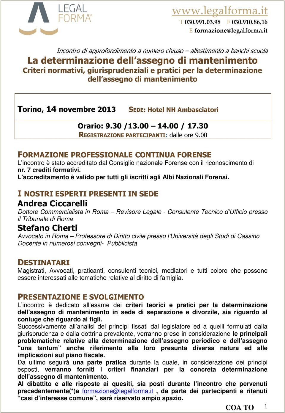 00 FORMAZIONE PROFESSIONALE CONTINUA FORENSE L incontro è stato accreditato dal Consiglio nazionale Forense con il riconoscimento di nr. 7 crediti formativi.