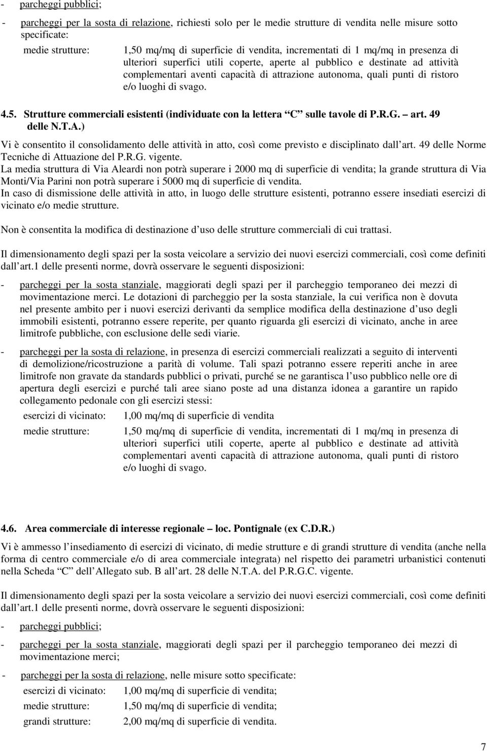 ) Vi è consentito il consolidamento delle attività in atto, così come previsto e disciplinato dall art. 49 delle Norme Tecniche di Attuazione del P.R.G. vigente.