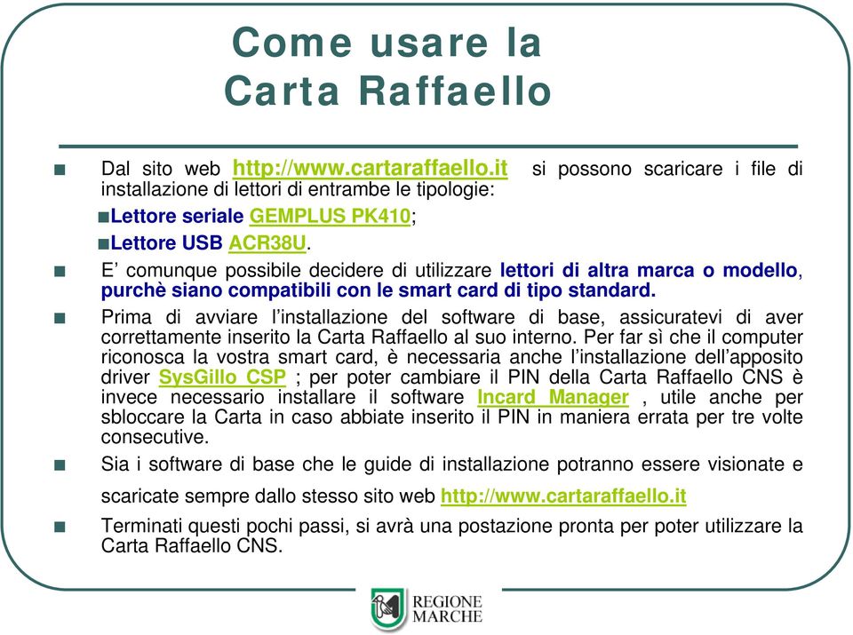 E comunque possibile decidere di utilizzare lettori di altra marca o modello, purchè siano compatibili con le smart card di tipo standard.