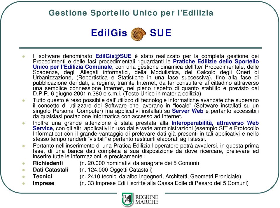 Urbanizzazione, (Reportistica e Statistiche in una fase successiva), fino alla fase di pubblicazione dei dati, a regime, tramite Internet, da far consultare al cittadino attraverso una semplice