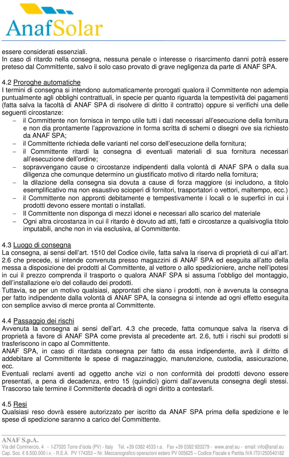 2 Proroghe automatiche I termini di consegna si intendono automaticamente prorogati qualora il Committente non adempia puntualmente agli obblighi contrattuali, in specie per quanto riguarda la