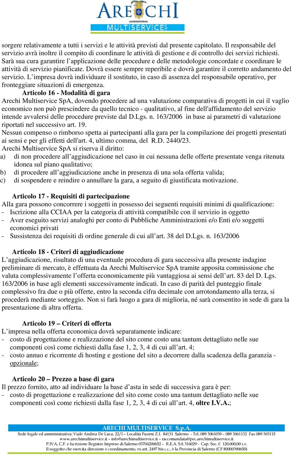 Sarà sua cura garantire l applicazione delle procedure e delle metodologie concordate e coordinare le attività di servizio pianificate.