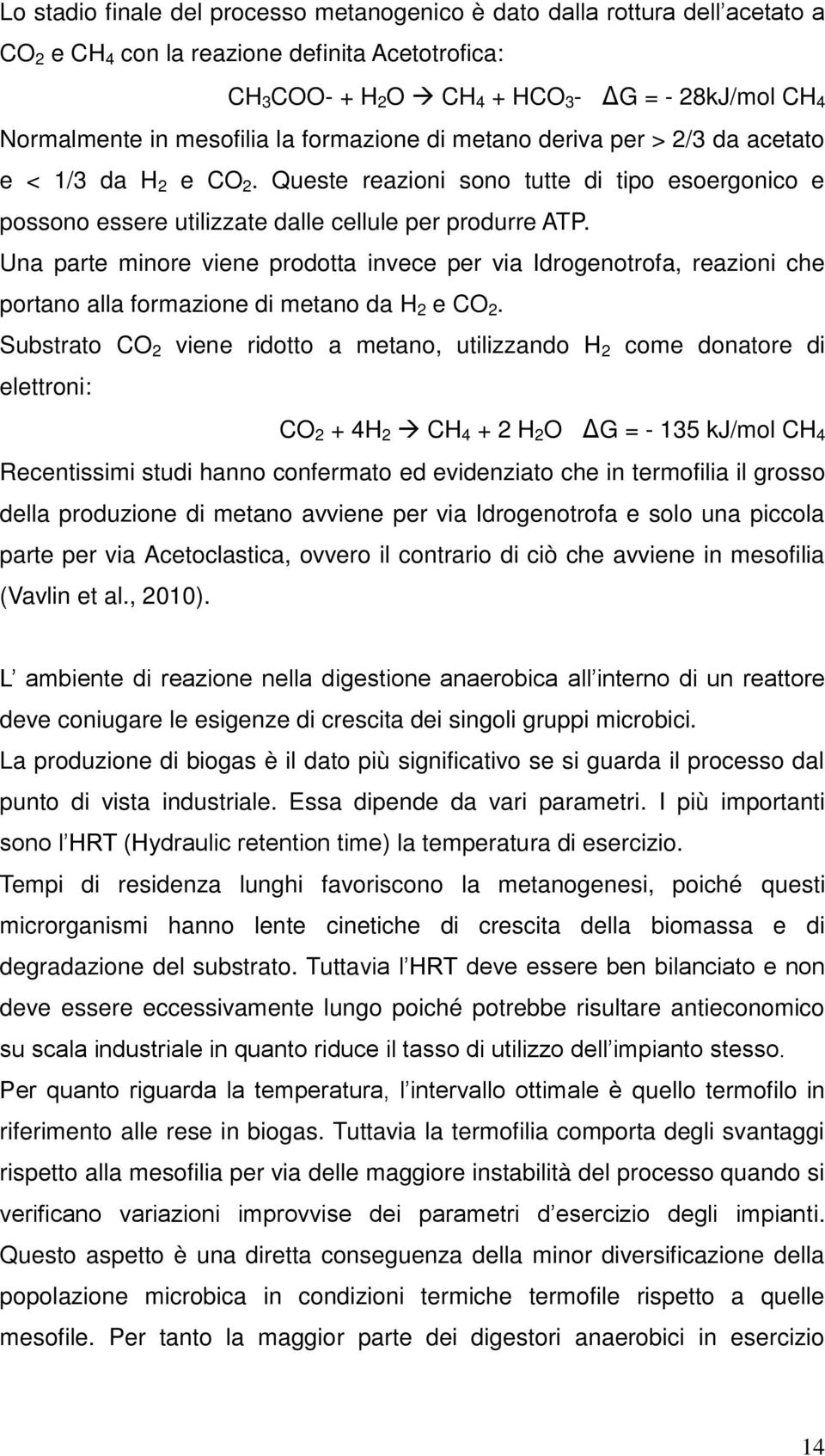 Una parte minore viene prodotta invece per via Idrogenotrofa, reazioni che portano alla formazione di metano da H 2 e CO 2.