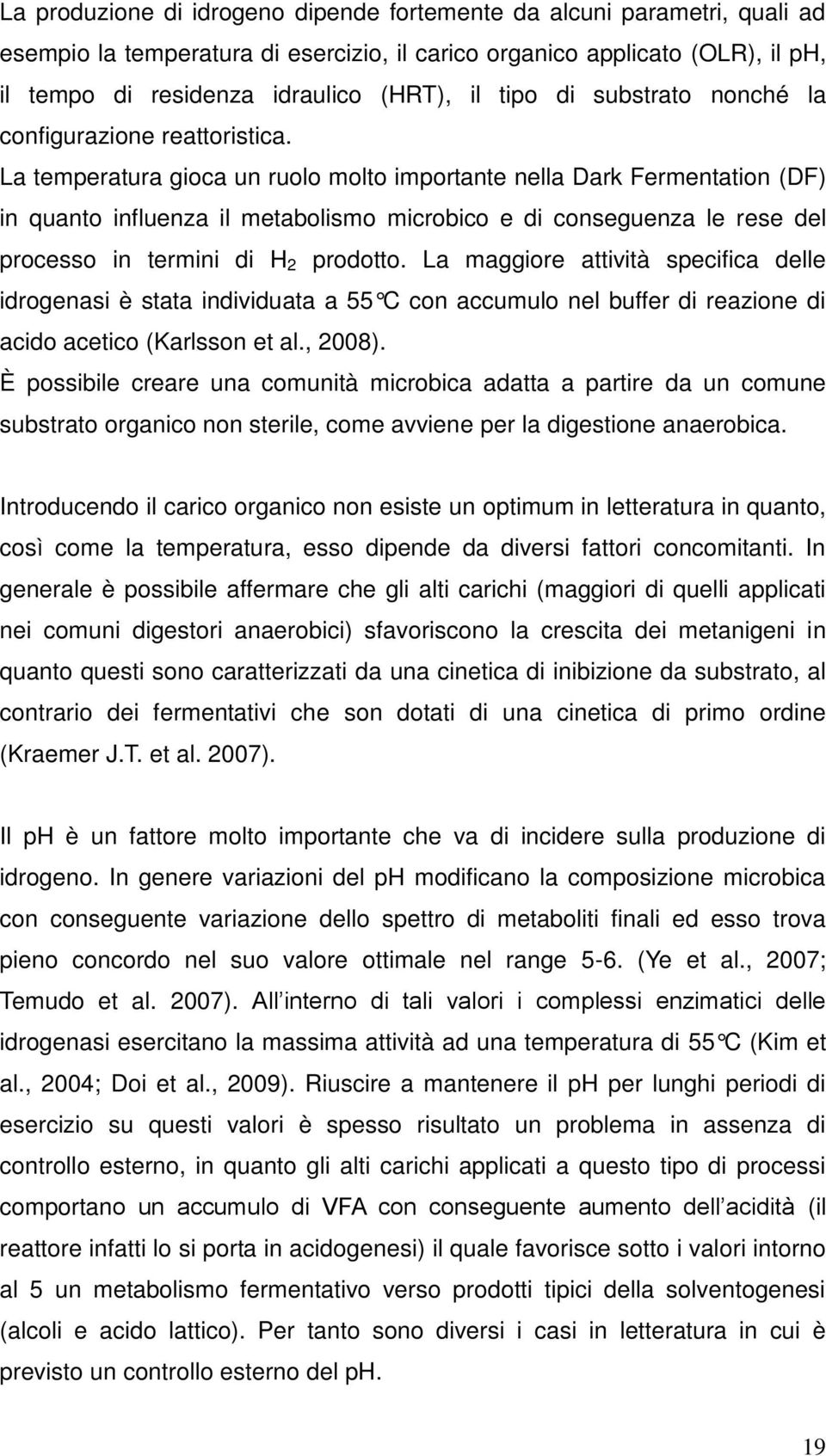 La temperatura gioca un ruolo molto importante nella Dark Fermentation (DF) in quanto influenza il metabolismo microbico e di conseguenza le rese del processo in termini di H 2 prodotto.