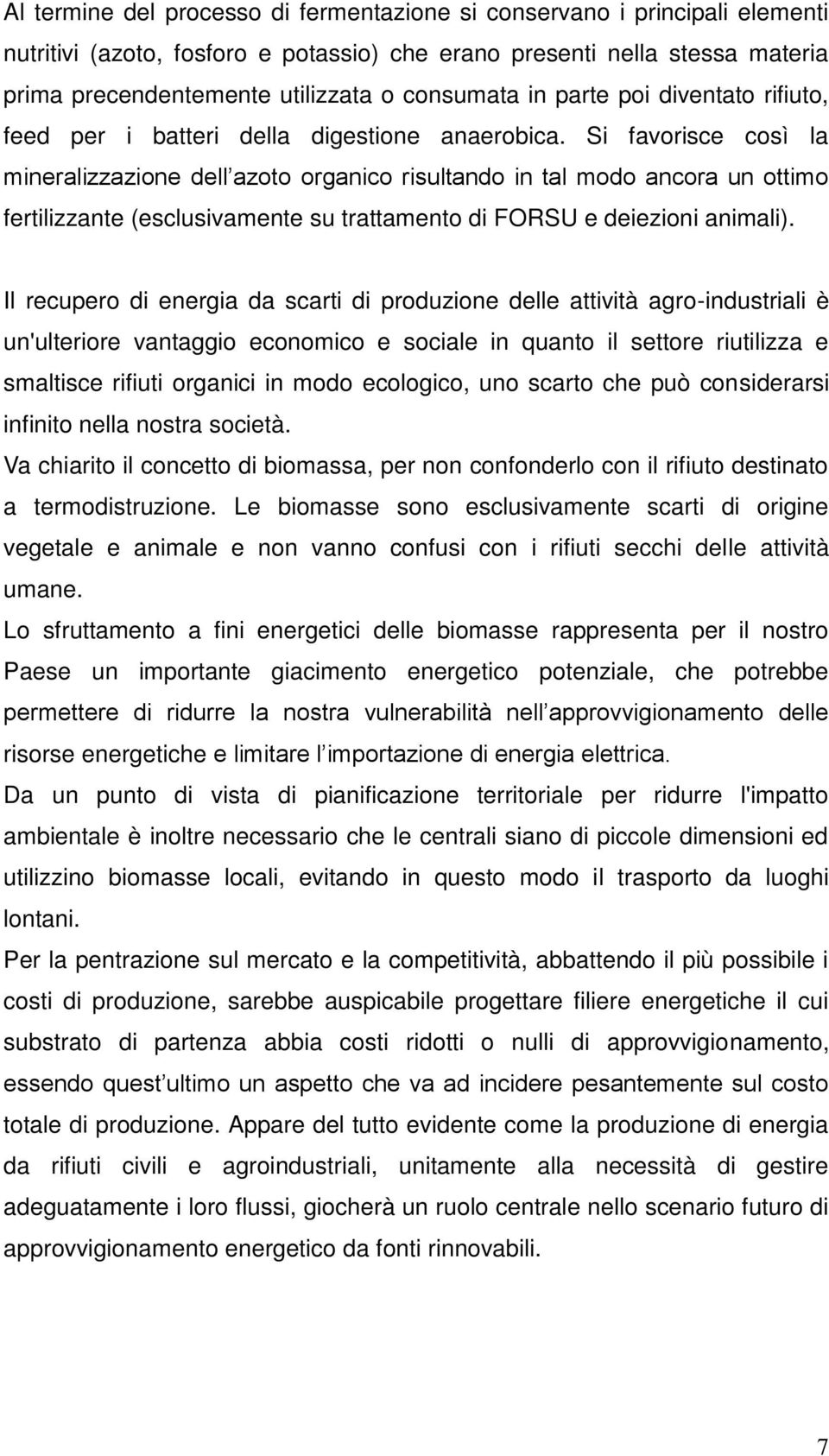 Si favorisce così la mineralizzazione dell azoto organico risultando in tal modo ancora un ottimo fertilizzante (esclusivamente su trattamento di FORSU e deiezioni animali).