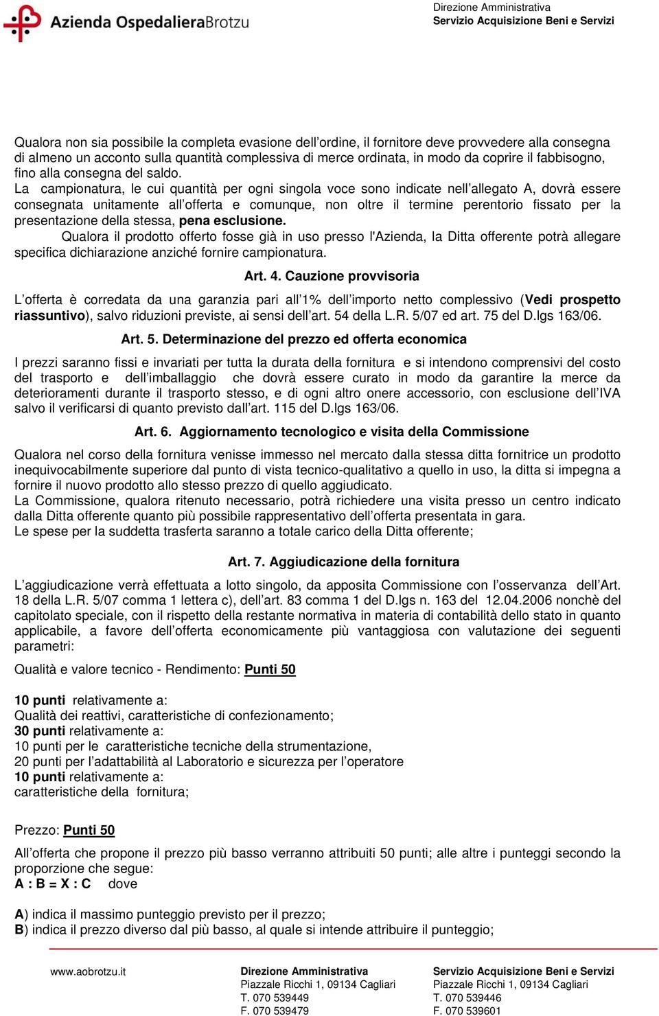 La camponatura, l cu quanttà pr ogn sngola voc sono ndcat nll allgato A, dovrà ssr consgnata untamnt all offrta comunqu, non oltr l trmn prntoro fssato pr la prsntazon dlla stssa, pna scluson.