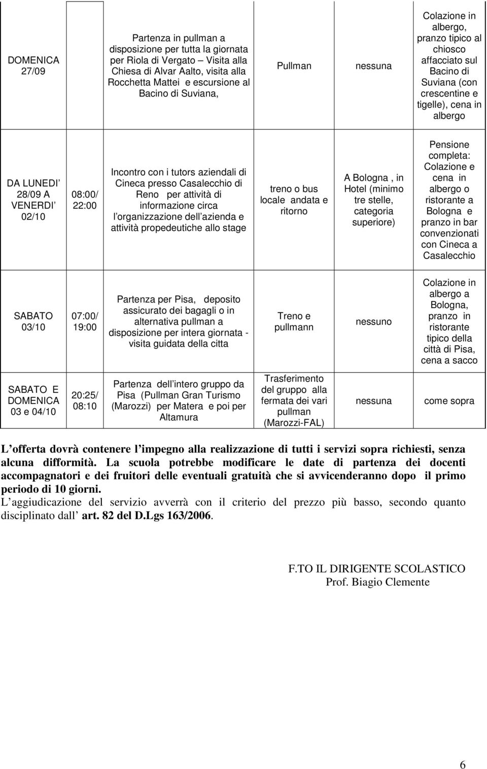 propedeutiche allo stage SABATO 03/10 07:00/ 19:00 Partenza per Pisa, deposito assicurato dei bagagli o in alternativa pullman a disposizione per intera giornata - visita guidata della citta Treno e