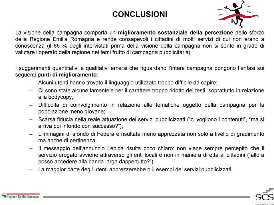 I suggerimenti quantitativi e qualitativi emersi che riguardano l intera campagna pongono l enfasi sui seguenti punti di miglioramento: Alcuni utenti hanno trovato il linguaggio utilizzato troppo