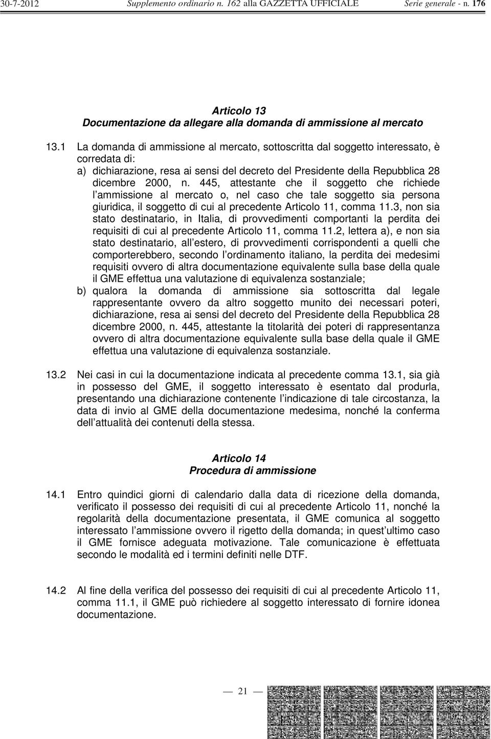 445, attestante che il soggetto che richiede l ammissione al mercato o, nel caso che tale soggetto sia persona giuridica, il soggetto di cui al precedente Articolo 11, comma 11.