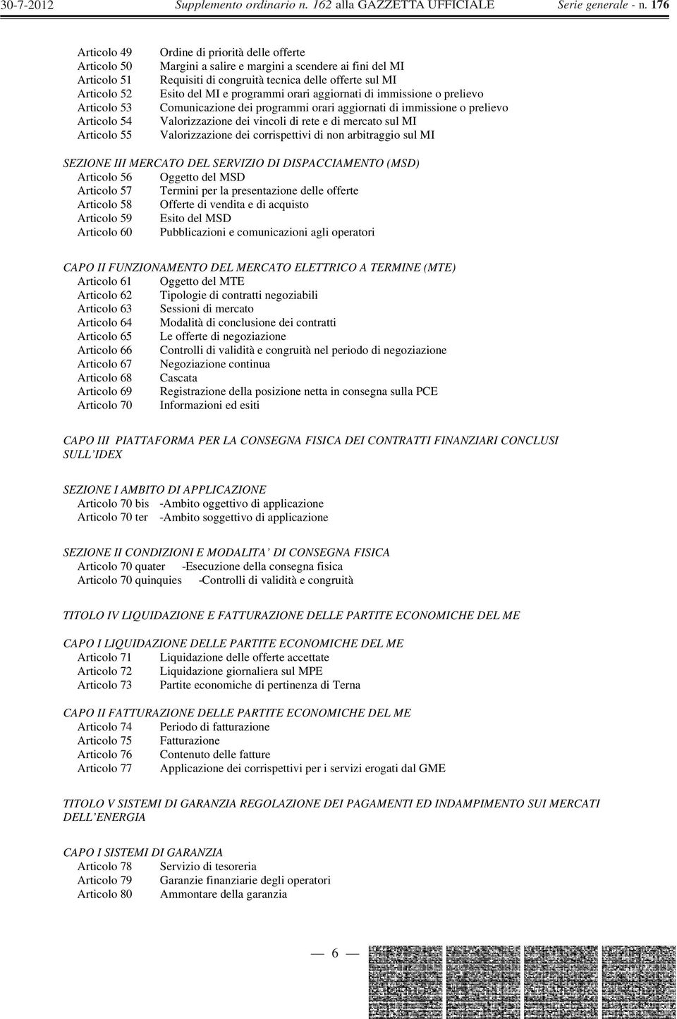 rete e di mercato sul MI Valorizzazione dei corrispettivi di non arbitraggio sul MI SEZIONE III MERCATO DEL SERVIZIO DI DISPACCIAMENTO (MSD) Articolo 56 Oggetto del MSD Articolo 57 Termini per la