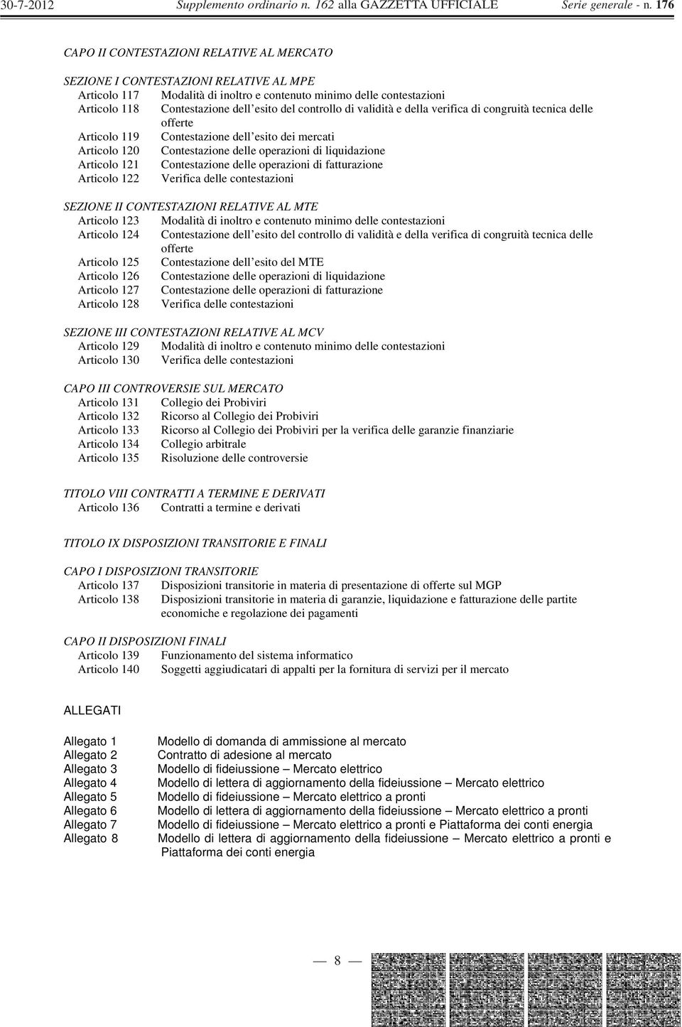 Contestazione delle operazioni di fatturazione Articolo 122 Verifica delle contestazioni SEZIONE II CONTESTAZIONI RELATIVE AL MTE Articolo 123 Modalità di inoltro e contenuto minimo delle