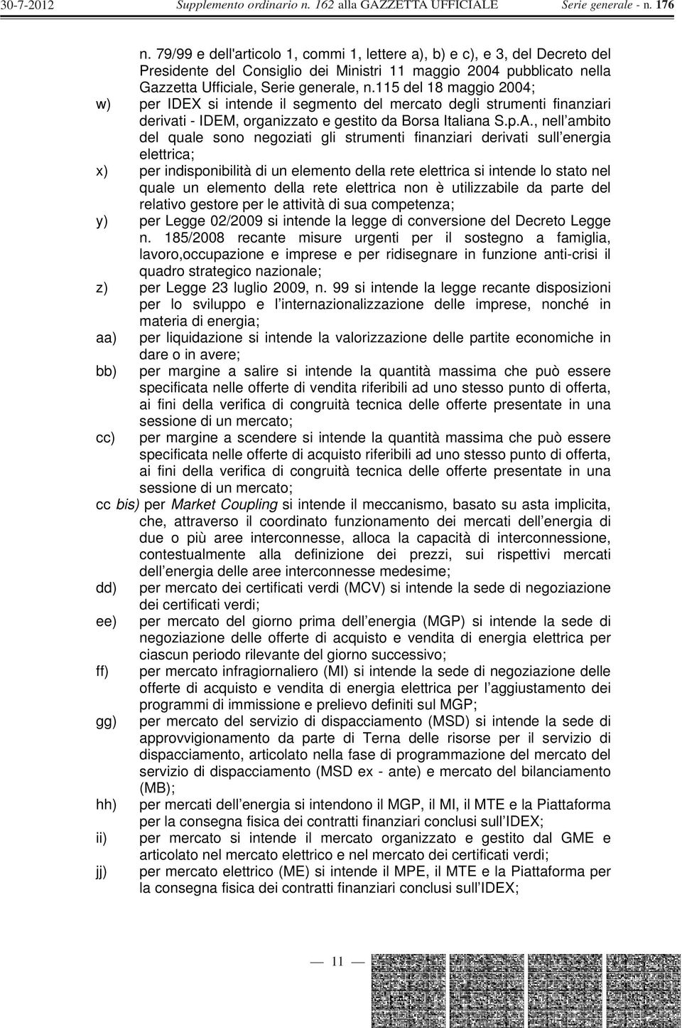 , nell ambito del quale sono negoziati gli strumenti finanziari derivati sull energia elettrica; x) per indisponibilità di un elemento della rete elettrica si intende lo stato nel quale un elemento