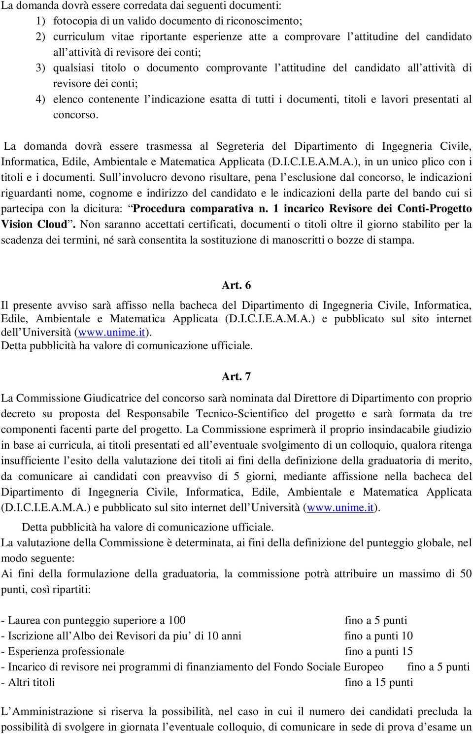 documenti, titoli e lavori presentati al concorso. La domanda dovrà essere trasmessa al Segreteria del Dipartimento di Ingegneria Civile, Informatica, Edile, Am