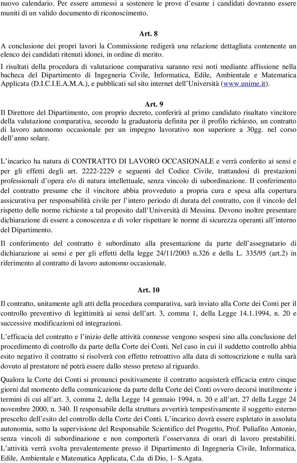 I risultati della procedura di valutazione comparativa saranno resi noti mediante affissione nella bacheca del Dipartimento di Ingegneria Civile, Informatica, Edile, Ambientale e Matematica Applicata