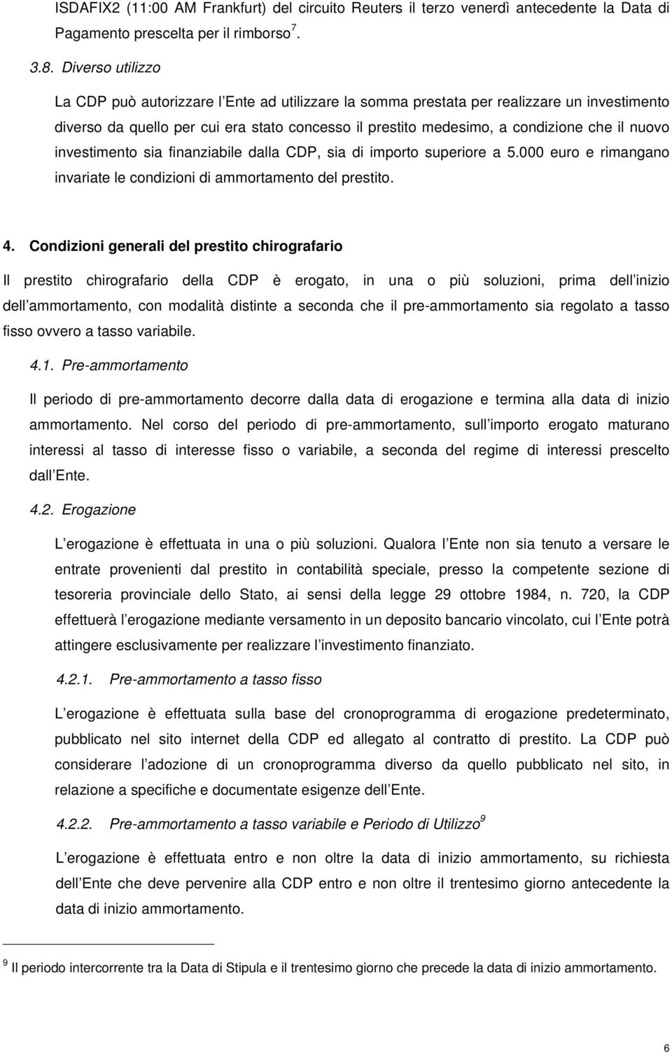 nuovo investimento sia finanziabile dalla CDP, sia di importo superiore a 5.000 euro e rimangano invariate le condizioni di ammortamento del prestito. 4.