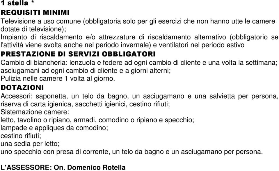 federe ad ogni cambio di cliente e una volta la settimana; asciugamani ad ogni cambio di cliente e a giorni alterni; Pulizia nelle camere 1 volta al giorno.